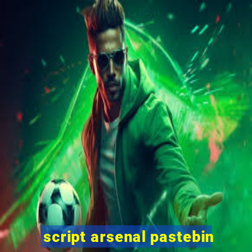 script arsenal pastebin